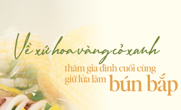 Về xứ hoa vàng cỏ xanh thăm gia đình cuối cùng giữ lửa làm bún bắp